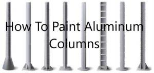 How To Paint Aluminum Columns [Full Guide]